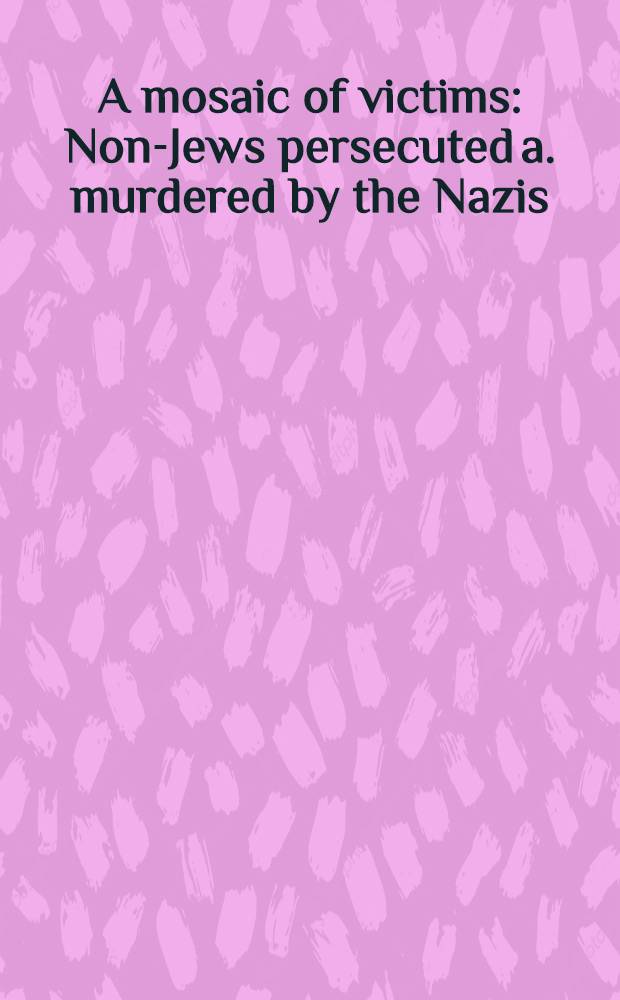 A mosaic of victims : Non-Jews persecuted a. murdered by the Nazis