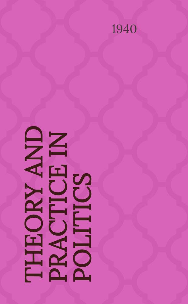 Theory and practice in politics : The Godkin lectures, 1939