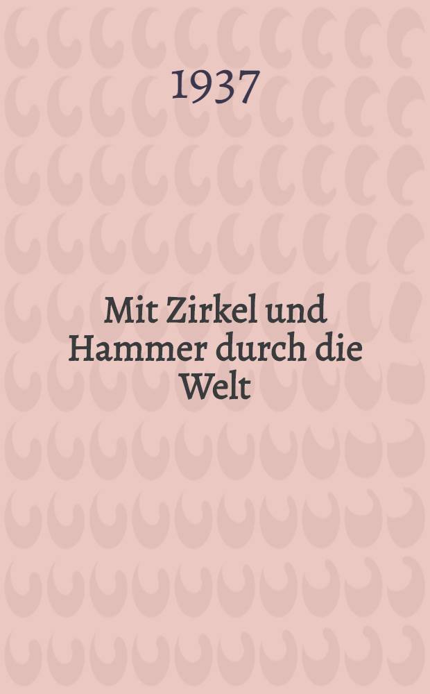 Mit Zirkel und Hammer durch die Welt : Bilder und Geschichten aus dem Leben eines Montage-Ing. daheim und unter dem Äquator