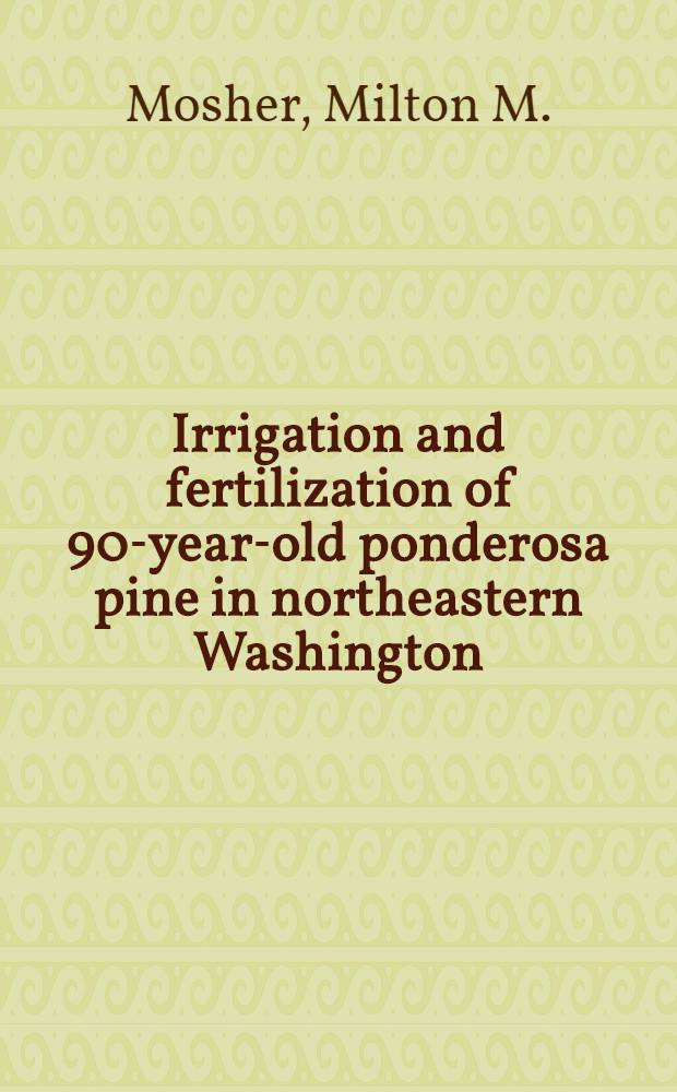 Irrigation and fertilization of 90-year-old ponderosa pine in northeastern Washington