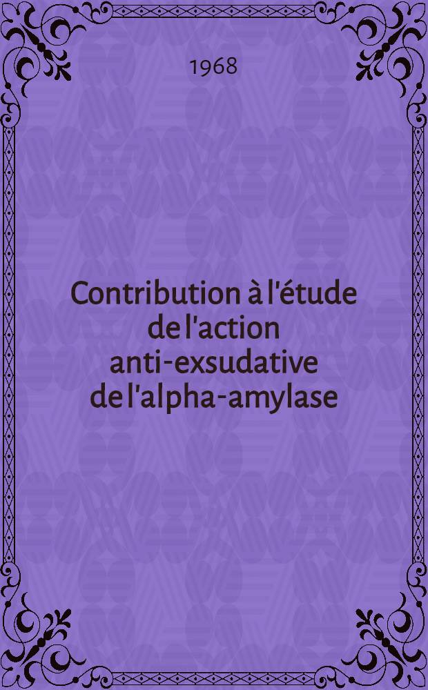 Contribution à l'étude de l'action anti-exsudative de l'alpha-amylase : Thèse ..