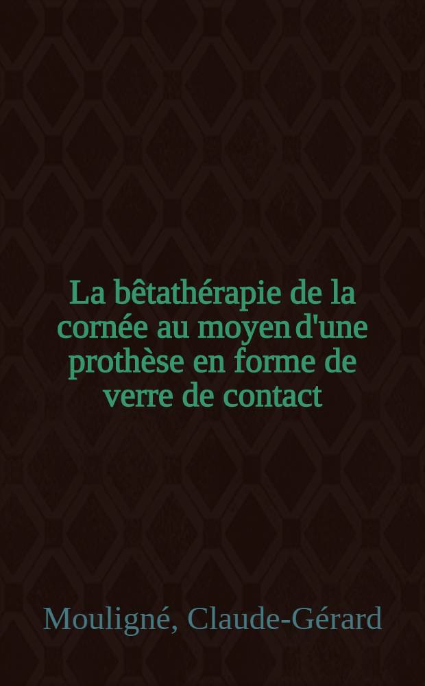 La bêtathérapie de la cornée au moyen d'une prothèse en forme de verre de contact : Thèse ..