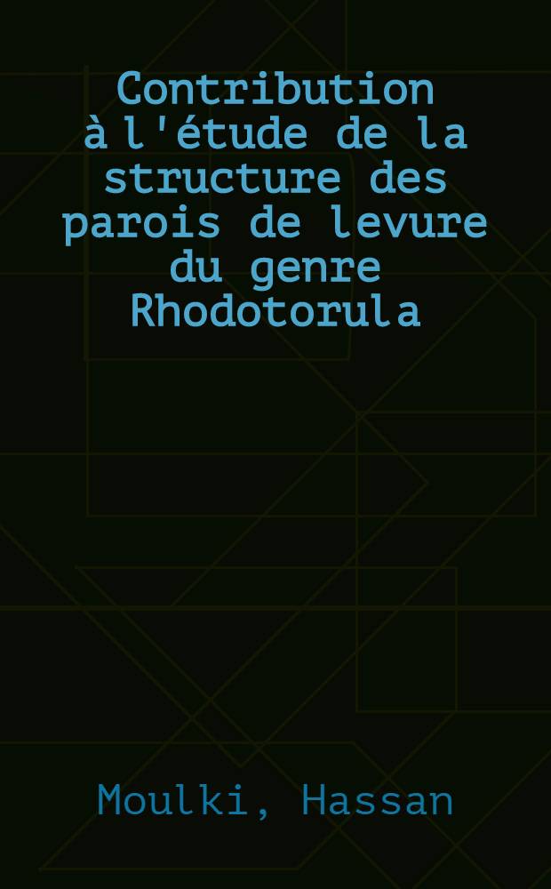 Contribution à l'étude de la structure des parois de levure du genre Rhodotorula : Thèse ..