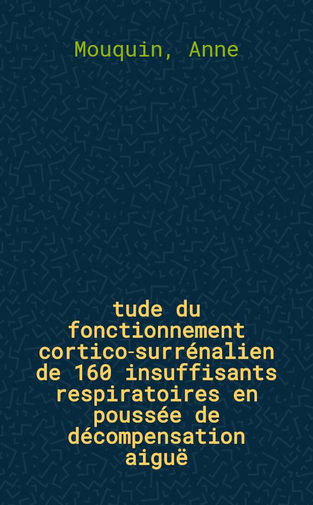 Étude du fonctionnement cortico-surrénalien de 160 insuffisants respiratoires en poussée de décompensation aiguë : Thèse ..