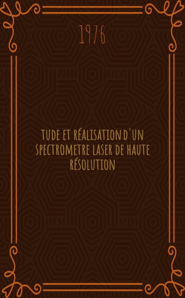 Étude et réalisation d'un spectrometre laser de haute résolution : Application à la spectroscopie active des plasmas : Thèse prés. à l'Univ. de Paris-Sud