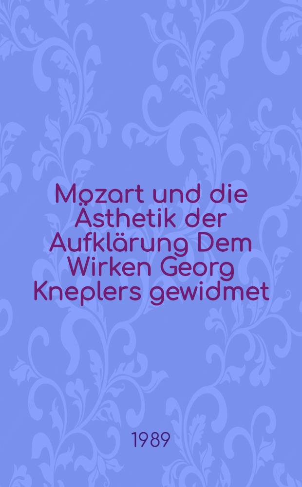 Mozart und die Ästhetik der Aufklärung Dem Wirken Georg Kneplers gewidmet