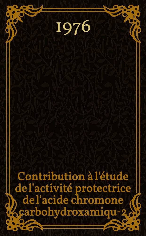 Contribution à l'étude de l'activité protectrice de l'acide chromone carbohydroxamique- 2(sel sodique) vis-à-vis de l'intoxication par le chlorure mercurique : Thèse