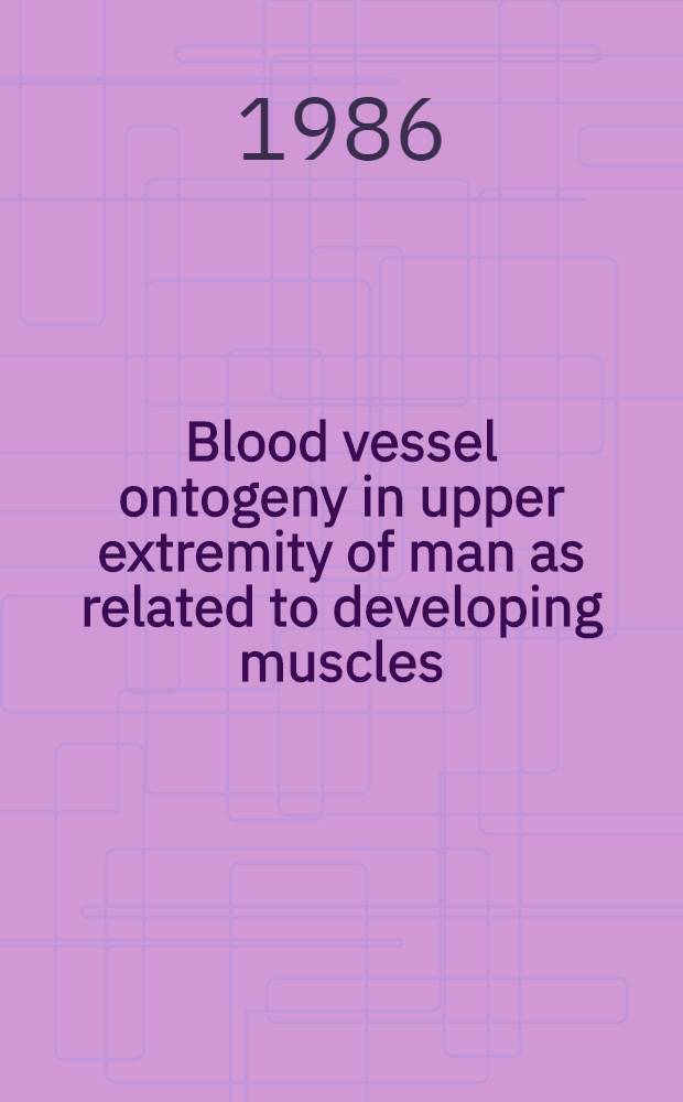 Blood vessel ontogeny in upper extremity of man as related to developing muscles