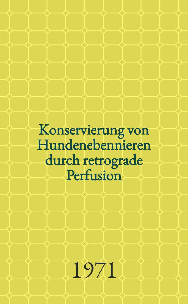 Konservierung von Hundenebennieren durch retrograde Perfusion : Inaug.-Diss. ... der ... Med. Fak. der ... Univ. zu Bonn