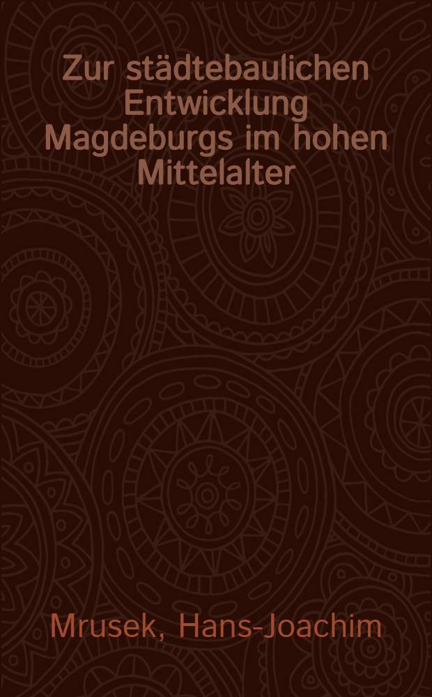 Zur städtebaulichen Entwicklung Magdeburgs im hohen Mittelalter