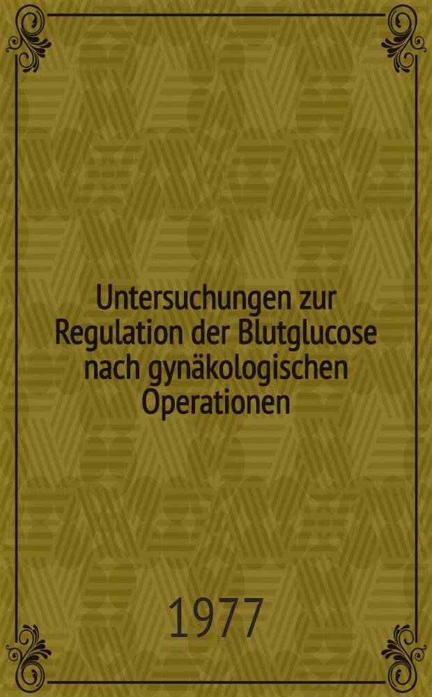 Untersuchungen zur Regulation der Blutglucose nach gynäkologischen Operationen : Als Hab.-Schr. ... der Med. Fak. der ... Univ. Erlangen-Nürnberg