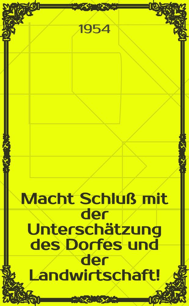 Macht Schlu&szlig; mit der Untersch&auml;tzung des Dorfes und der Landwirtschaft! : Diskussionsrede aus dem IV. Parteitag der Sozialistischen Einheitspartei Deutschlands. Berlin, 30. M&auml;rz bis 6 April 1954