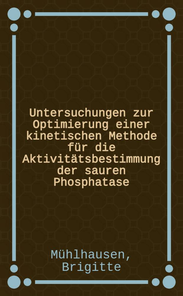 Untersuchungen zur Optimierung einer kinetischen Methode für die Aktivitätsbestimmung der sauren Phosphatase : Inaug.-Diss