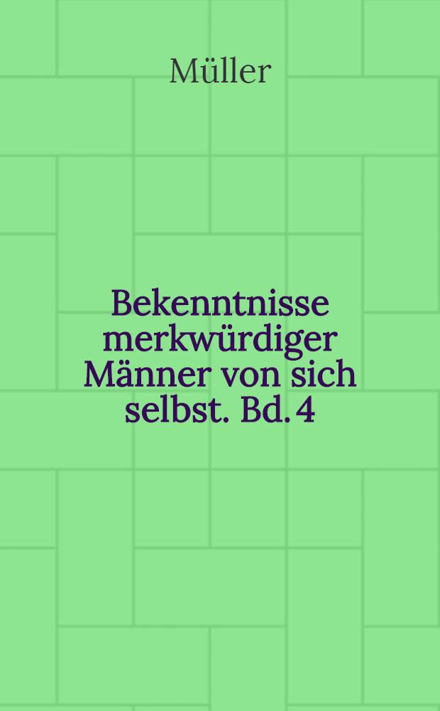 Bekenntnisse merkwürdiger Männer von sich selbst. Bd. 4