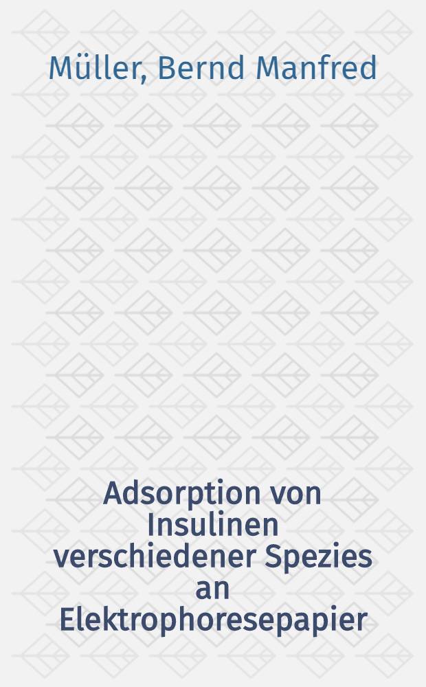 Adsorption von Insulinen verschiedener Spezies an Elektrophoresepapier : Inaug.-Diss. ... einer ... Med. Fakult&auml;t der ... Univ. zu T&uuml;bingen