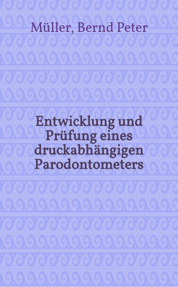 Entwicklung und Pr&uuml;fung eines druckabh&auml;ngigen Parodontometers : Inaug.-Diss. der Med. Fak. der Univ. Erlangen-N&uuml;rnberg