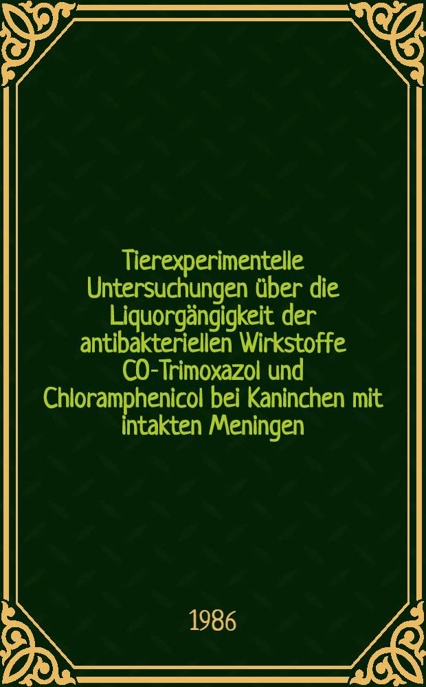 Tierexperimentelle Untersuchungen über die Liquorgängigkeit der antibakteriellen Wirkstoffe CO-Trimoxazol und Chloramphenicol bei Kaninchen mit intakten Meningen : Inaug.-Diss