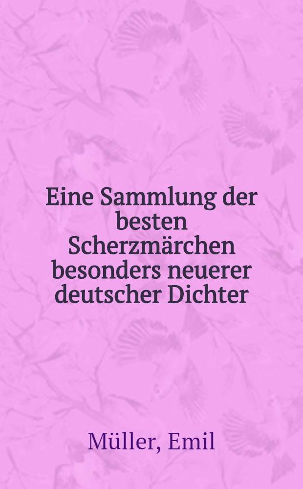 Eine Sammlung der besten Scherzmärchen besonders neuerer deutscher Dichter