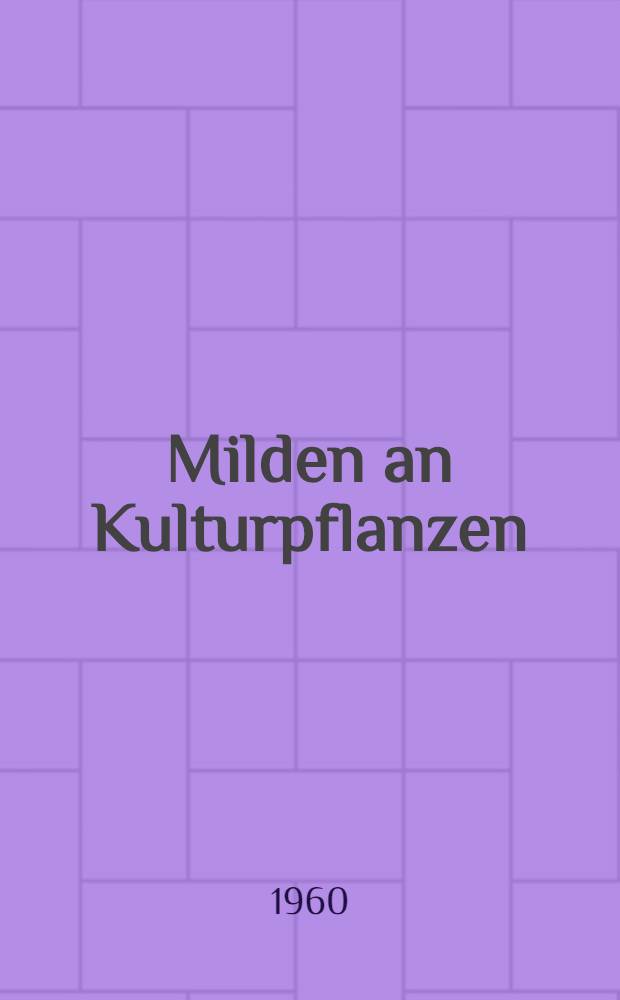 Milden an Kulturpflanzen : Ihre Biologie und wirtschaftliche Bedeutung