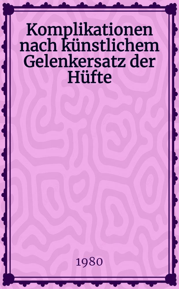Komplikationen nach k&uuml;nstlichem Gelenkersatz der H&uuml;fte : Eine retrospektive Studie nach mehr als 1000 implantieren Totalendoprothesen : Inaug.-Diss