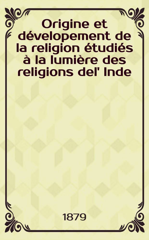 Origine et dévelopement de la religion étudiés à la lumière des religions del' Inde : Leçons faites a Westminster