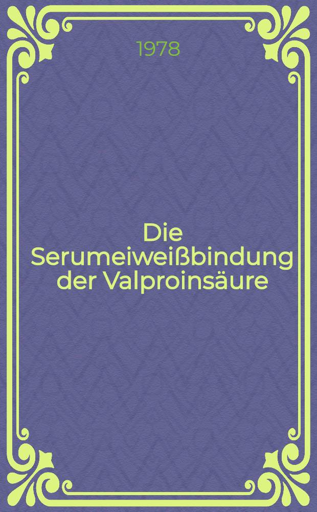 Die Serumeiweißbindung der Valproinsäure (VPA) bei gesunden Probanden und bei Patienten mit Niereninsuffizienz : Inaug.-Diss