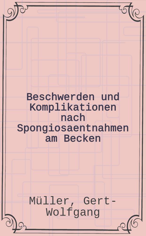 Beschwerden und Komplikationen nach Spongiosaentnahmen am Becken : Klinische Studien an 1000 Patienten : Diss