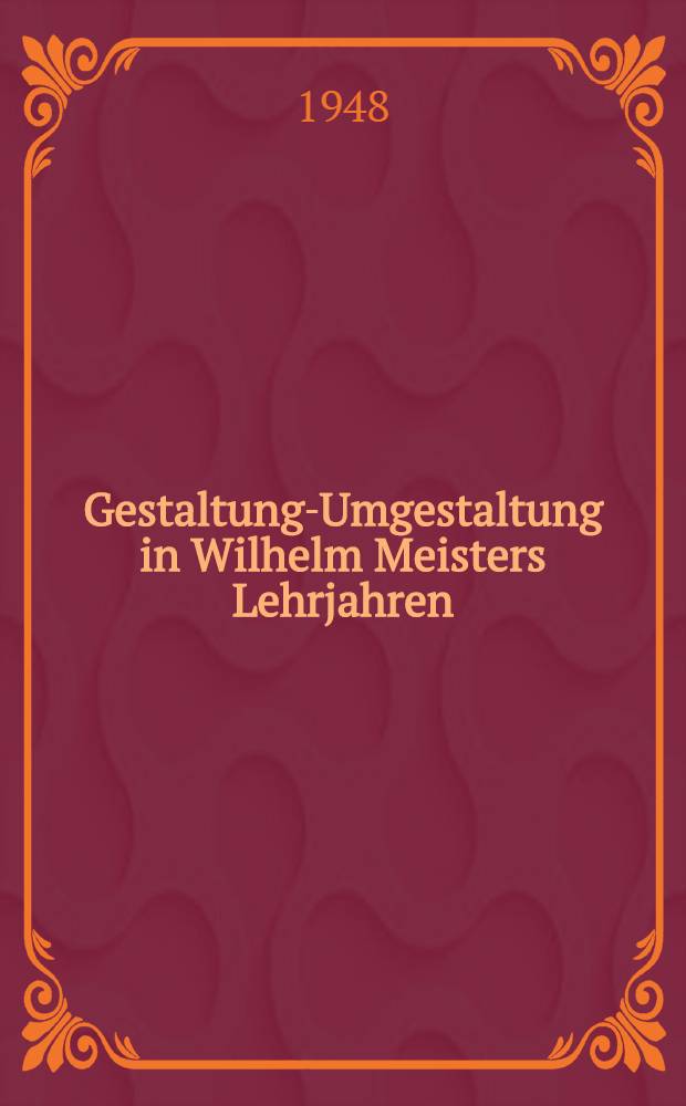 Gestaltung-Umgestaltung in Wilhelm Meisters Lehrjahren