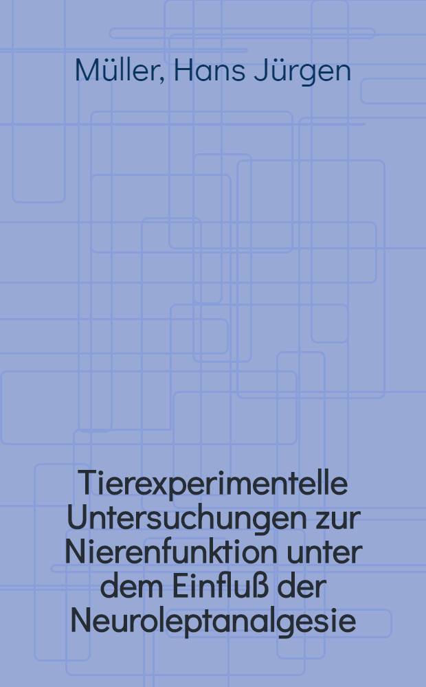 Tierexperimentelle Untersuchungen zur Nierenfunktion unter dem Einfluß der Neuroleptanalgesie : Inaug.-Diss. ... der ... Med. Fakultät der Univ. des Saarlandes