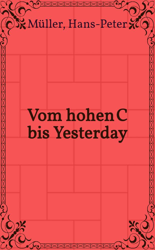 Vom hohen C bis Yesterday : Anekdoten, Episoden u. Legenden - von der Oper bis zum Rock