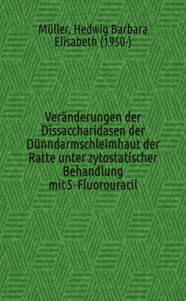 Veränderungen der Dissaccharidasen der Dünndarmschleimhaut der Ratte unter zytostatischer Behandlung mit 5-Fluorouracil : Inaug.-Diss. ... der Med. Fak. der ... Univ. Erlangen-Nürnberg