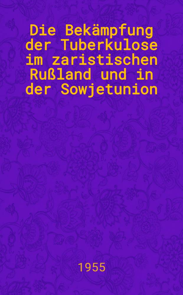 Die Bekämpfung der Tuberkulose im zaristischen Rußland und in der Sowjetunion