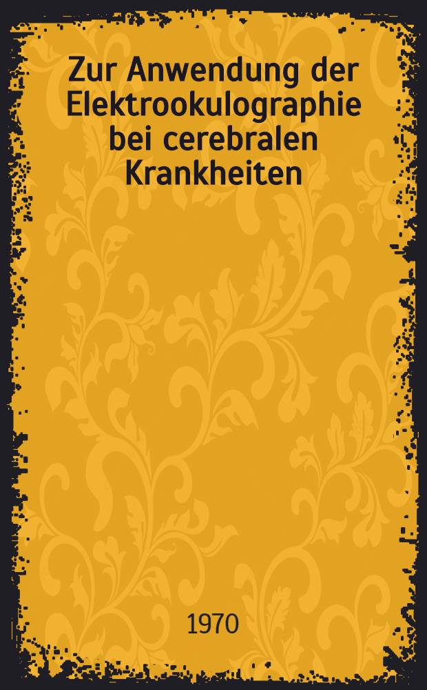 Zur Anwendung der Elektrookulographie bei cerebralen Krankheiten : Inaug.-Diss. ... der Med. Fak. der Univ. zu Tübingen