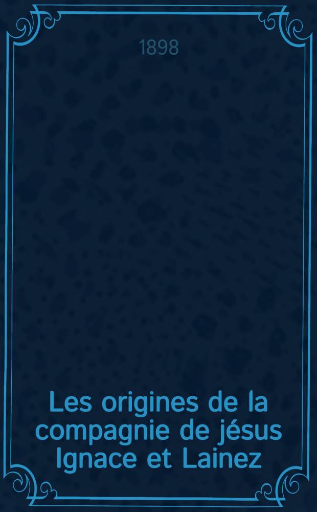 Les origines de la compagnie de jésus Ignace et Lainez