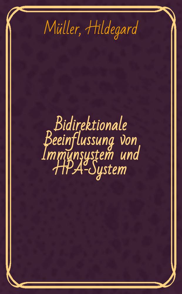 Bidirektionale Beeinflussung von Immunsystem und HPA-System : Ihre Bedeutung f&uuml;r psychische Ver&auml;nderungen mit erh&ouml;hter HPA-Aktivit&auml;t : Inaug.-Diss