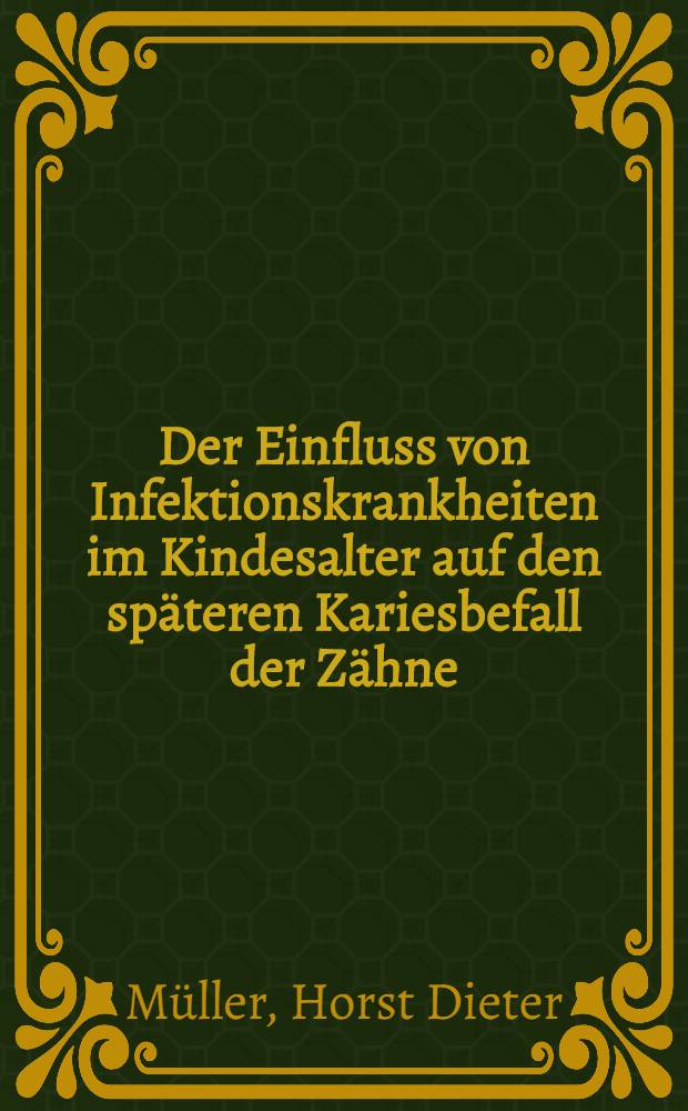 Der Einfluss von Infektionskrankheiten im Kindesalter auf den späteren Kariesbefall der Zähne : Inaug.-Diss. ... der ... Med. Fakultät der ... Univ. Mainz