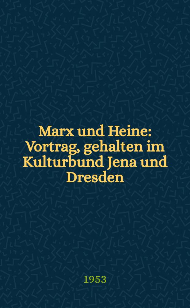 Marx und Heine : Vortrag, gehalten im Kulturbund Jena und Dresden