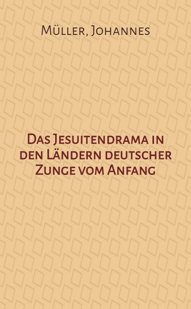 Das Jesuitendrama in den Ländern deutscher Zunge vom Anfang (1555) bis zum Hochbarock (1665) : Bd. 2