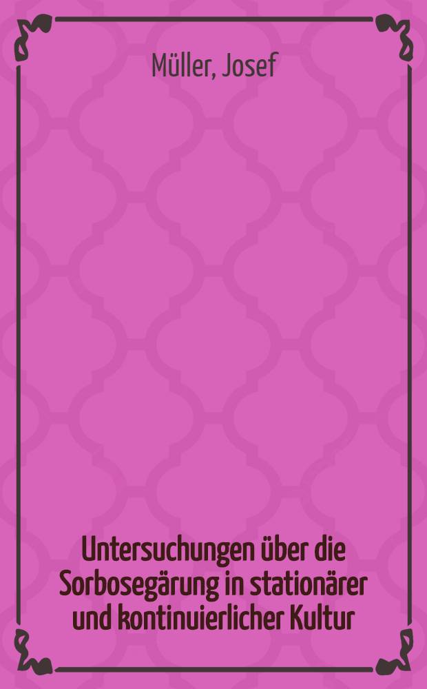 Untersuchungen über die Sorbosegärung in stationärer und kontinuierlicher Kultur : Von der Eidgenössischen techn. Hochschule in Zürich ... genehmigte Promotionsarbeit