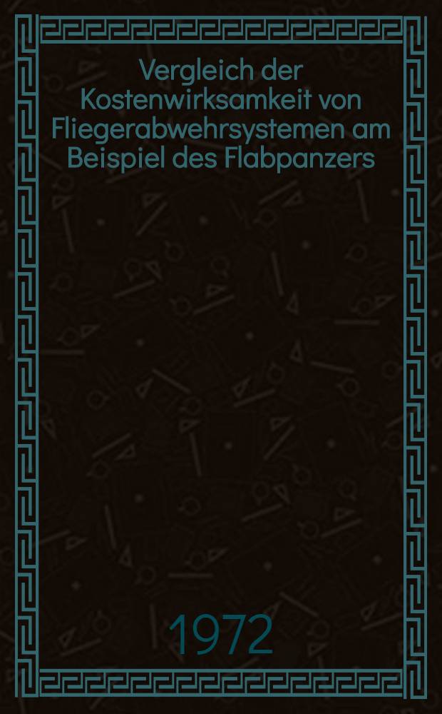 Vergleich der Kostenwirksamkeit von Fliegerabwehrsystemen am Beispiel des Flabpanzers : Abh. ... der Eidgenoessischen techn. Hochsch. Zuerich