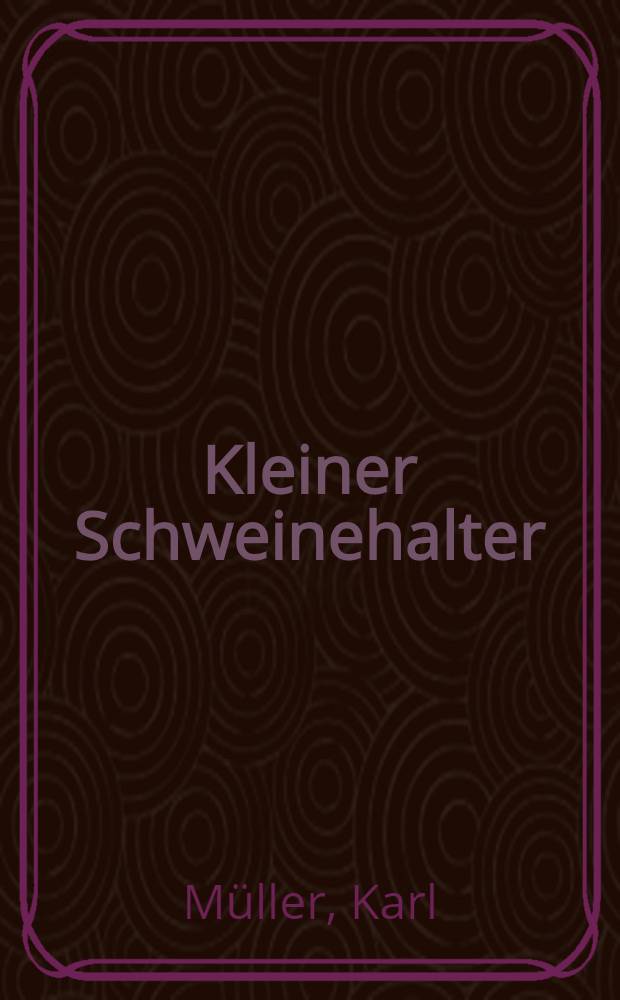 Kleiner Schweinehalter : Anleitung zur zweckmässigen Haltung und Fütterung der Schweine in kleinen Haushaltungen