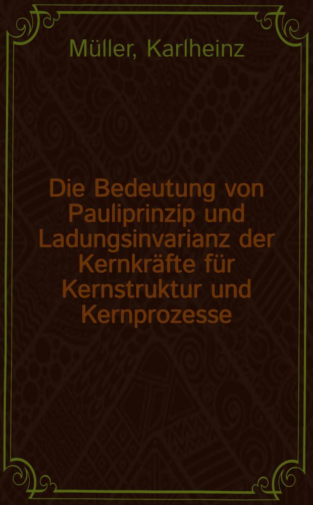 Die Bedeutung von Pauliprinzip und Ladungsinvarianz der Kernkräfte für Kernstruktur und Kernprozesse