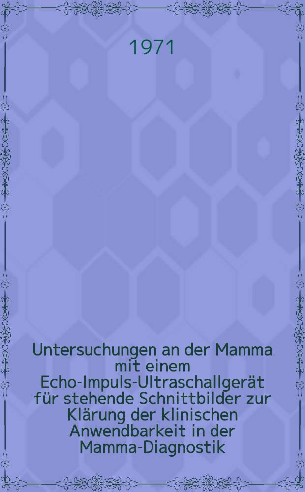 Untersuchungen an der Mamma mit einem Echo-Impuls-Ultraschallger&auml;t f&uuml;r stehende Schnittbilder zur Kl&auml;rung der klinischen Anwendbarkeit in der Mamma-Diagnostik : Inaug.-Diss. ... der ... Med. Fak. der ... Univ. Erlangen-N&uuml;rnberg