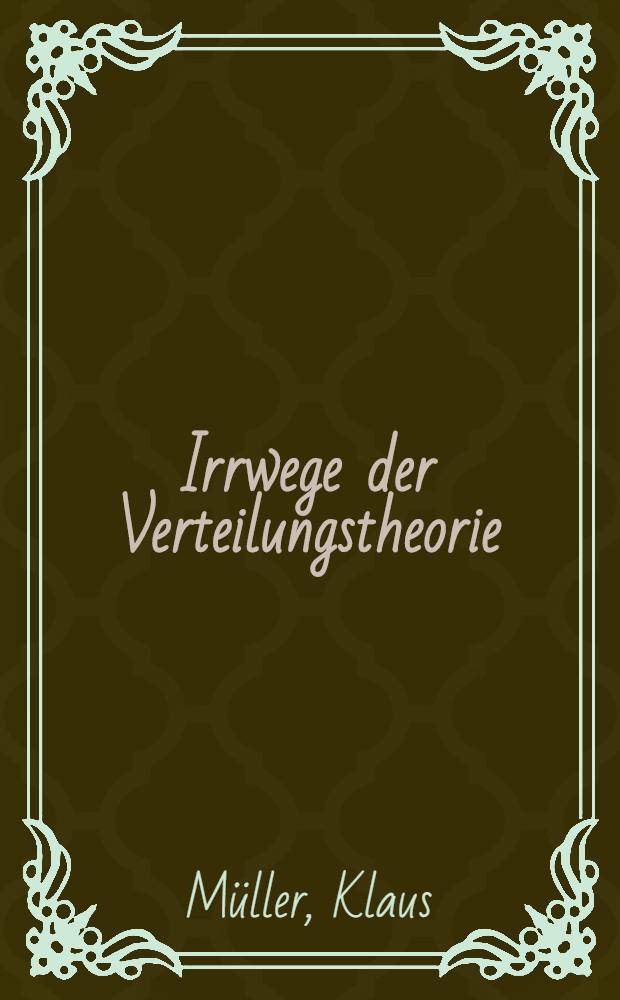 Irrwege der Verteilungstheorie : Kritik bürgerlicher Theorien der Einkommensverteilung