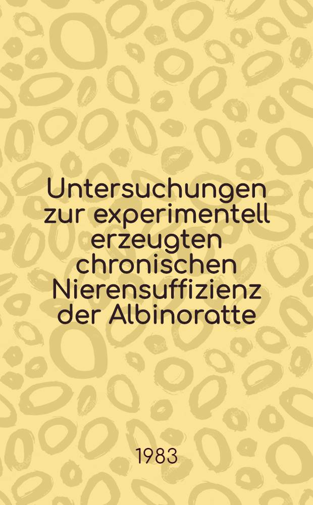 Untersuchungen zur experimentell erzeugten chronischen Nierensuffizienz der Albinoratte : Inaug.-Diss