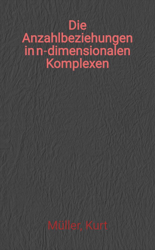 Die Anzahlbeziehungen in n-dimensionalen Komplexen : Inaug.-Diss. ... der Georg-August-Universität zu Göttingen ..