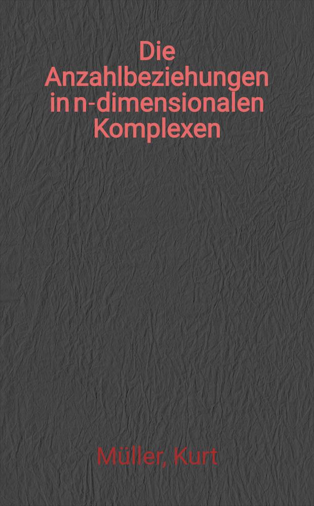 Die Anzahlbeziehungen in n-dimensionalen Komplexen : Inaug.-Diss. ... der Georg-August-Universität zu Göttingen ..