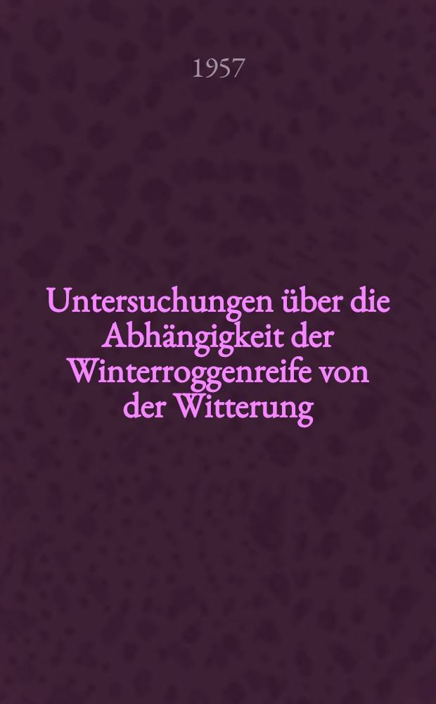 Untersuchungen über die Abhängigkeit der Winterroggenreife von der Witterung