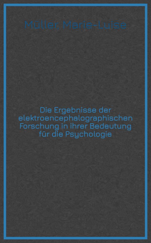 Die Ergebnisse der elektroencephalographischen Forschung in ihrer Bedeutung f&uuml;r die Psychologie : Inaug.-Diss. zur Erlangung des Doktorgrades ... der ... Univ. zu M&uuml;nchen