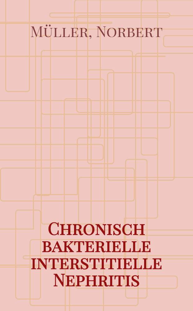 Chronisch bakterielle interstitielle Nephritis : Ein Überblick anhand von 252 Fällen, die in der Zeit vom 1.4.63-31.12.64 in der Med. Universitätsklinik Bonn-Venusberg behandelt wurden : Inaug.-Diss. ... der ... Med. Fakultät der ... Univ. zu Bonn